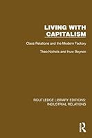 Living with Capitalism: Class Relations and the Modern Factory (Routledge Library Editions: Industrial Relations) 1032807288 Book Cover