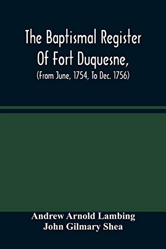 The Baptismal Register Of Fort Duquesne, (From June, 1754, To Dec. 1756)