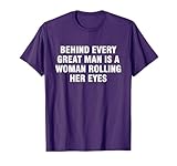 Behind Every Great Man Is A Woman Rolling Her Eyes T-Shirt