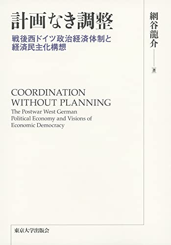 計画なき調整 戦後西ドイツ政治経済体制と経済民主化構想
