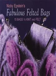Nicky Epstein's Fabulous Felted Bags: 15 Bags to Knit And Felt: Epstein