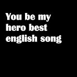 You be my hero best english song