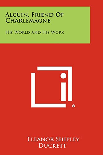 Alcuin, Friend Of Charlemagne: His World And His Work