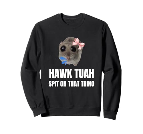 Sad Hamster Meme - Design de Hawk Tuah Spit on That Thing Sweatshirt
