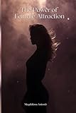  The Power of Female Attraction: How to Be Irresistible and Aware of Your Power
