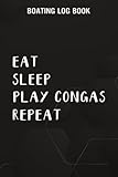 Boating Log Book Eat, Sleep, Play Congas, Repeat: Play Congas Gifts for Sister:Boating log book for waterproof Daily log entry For Passengers and boat ... and boat log book Journal 110 pages,Daily