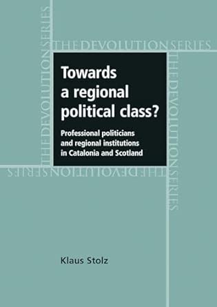 Towards a Regional Political Class?: Professional Politicians and Regional Institutions in Catalonia and Scotland book cover