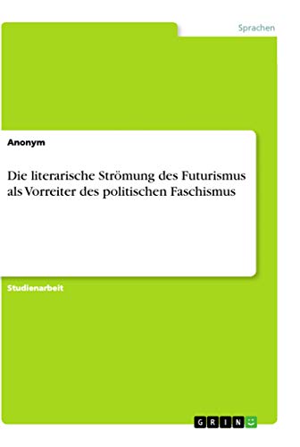 Die literarische Strömung des Futurismus als Vorreiter des politischen Faschismus
