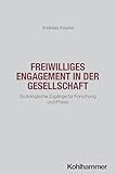 Freiwilliges Engagement in der Gesellschaft: Soziologische Zugänge für Forschung und Praxis