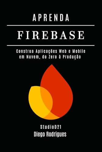 APRENDA FIREBASE Edição 2025: Construa Aplicações Web e Mobile em Nuvem, do Zero à Produção (FRAMEWORKS WEB, MOBILE & APIs Brasil) (Portuguese Edition)