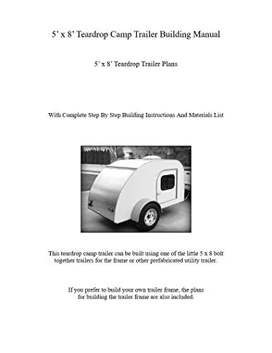 5' x 8' Teardrop Camp Trailer Building Manual: 5' x 8' Teardrop Trailer