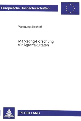 Marketing-Forschung für Agrarfakultäten: Analyse der Berufsfelder und Evaluierung des Studiums der Studiengänge- Allgemeine Agrarwissenschaften und ... / Série 5: Sciences économiques, Band 1983)