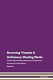 Reversing Vitamin K Deficiency: Healing Herbs The Raw Vegan Plant-Based Detoxification & Regeneration Workbook for Healing Patients. Volume 8