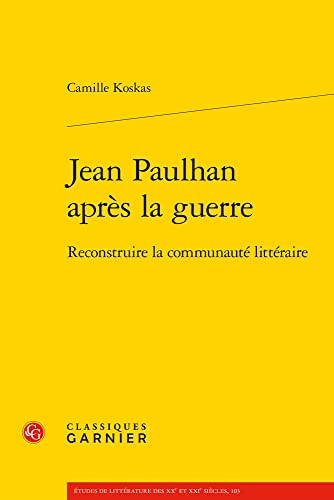 Jean Paulhan Apres La Guerre: Reconstruire La Communaute Litteraire (Etudes de Litterature Des Xxe Et Xxie Siecles) (French Edition)