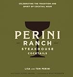 Perini Ranch Steakhouse Cocktails: Craft Recipes from the Heart of Texas/Spirits from the Legendary Texas Steakhouse/Spirits and Bar Bites from the Iconic Buffalo Gap Ranch (English Edition)