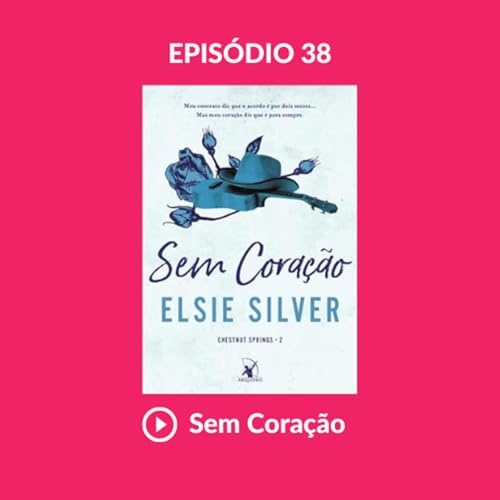 38 - Papai Cade chegou 🔥 Sem Cora&ccedil;&atilde;o | Elsie Silver