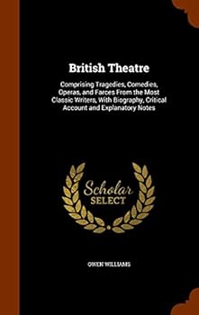 Hardcover British Theatre: Comprising Tragedies, Comedies, Operas, and Farces From the Most Classic Writers, With Biography, Critical Account and Book