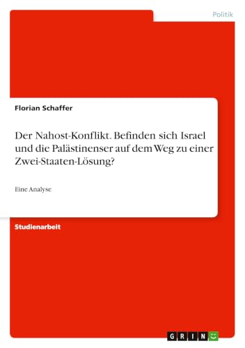 Der Nahost-Konflikt. Befinden sich Israel und die Palästinenser auf dem Weg zu einer Zwei-Staaten-Lösung?: Eine Analyse (German Edition)