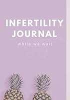 Infertility Journal: Document your infertility, TTC, IVF or IUI journey with this beautiful, yet simple lined journal. 1691533467 Book Cover