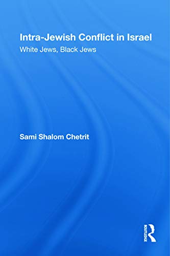 Intra-Jewish Conflict in Israel: White Jews, Black Jews (Routledge Studies in Middle Eastern Politics)