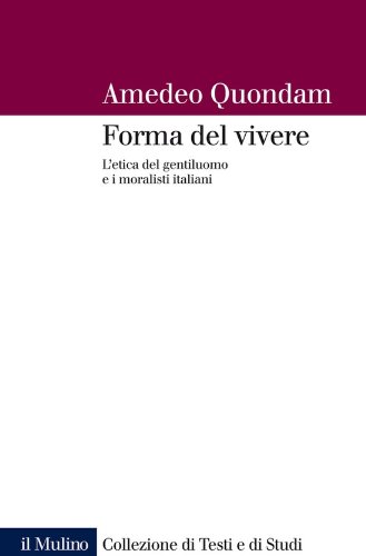 Forma del vivere: L'etica del gentiluomo e i moralisti italiani (Collezione di testi e di studi) (Italian Edition)