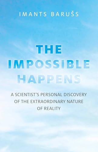 Impossible Happens: A Scientist's Personal Discovery of the Extraordinary Nature of Reality