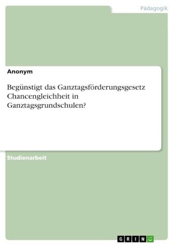 Begünstigt das Ganztagsförderungsgesetz Chancengleichheit in Ganztagsgrundschulen? (German Edition)