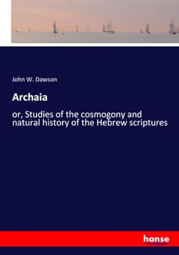 Archaia: or, Studies of the cosmogony and natural history of the Hebrew scriptures