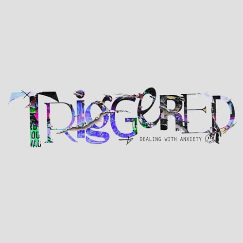 Triggered ( Dealing With Anxiety)