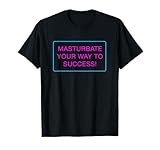 Masturbate your way to success T shirt T-Shirt