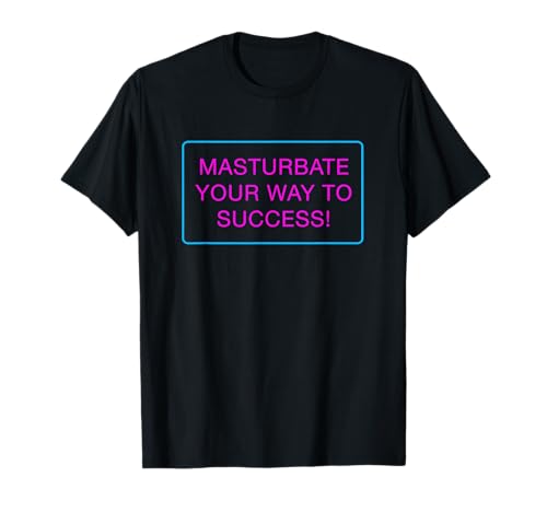 Masturbate your way to success T shirt T-Shirt