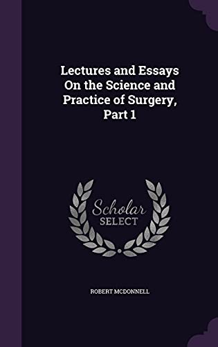 Lectures and Essays On the Science and Practice of Surgery, Part 1