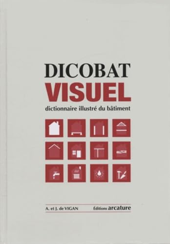 Dicobat visuel: Dictionnaire illustré du bâtiment