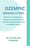 OZEMPIC: Dominar la diabetes: la técnica innovadora para revertir permanentemente la diabetes tipo 2