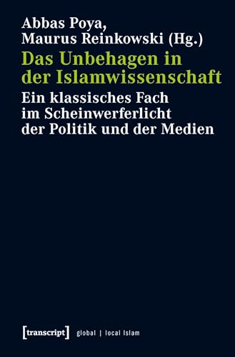 Das Unbehagen in der Islamwissenschaft: Ein klassisches Fach im Scheinwerferlicht der Politik und der Medien (Globaler lokaler Islam)