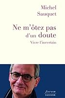 Ne m'ôtez pas d'un doute: Vivre l´incertain 2706719605 Book Cover