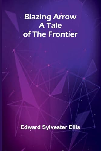 Blazing Arrow: A Tale Of The Frontier