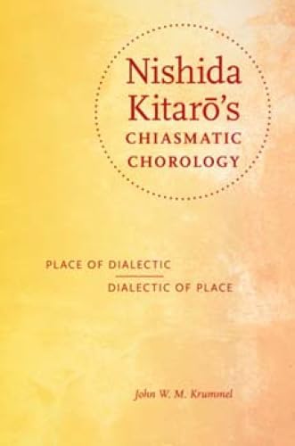 Nishida Kitarō's Chiasmatic Chorology: Place of Dialectic, Dialectic of Place (World Philosophies)