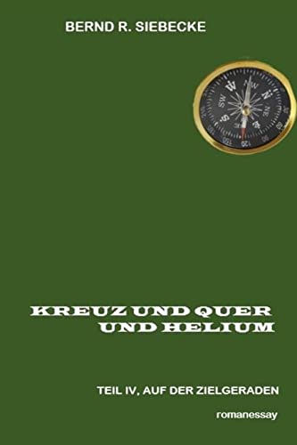 Kreuz und Quer und Helium, Teil IV: Auf der Zielgeraden (German Edition)