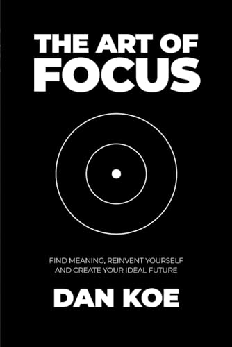 The Art of Focus: Find Meaning, Reinvent Yourself and Create Your...