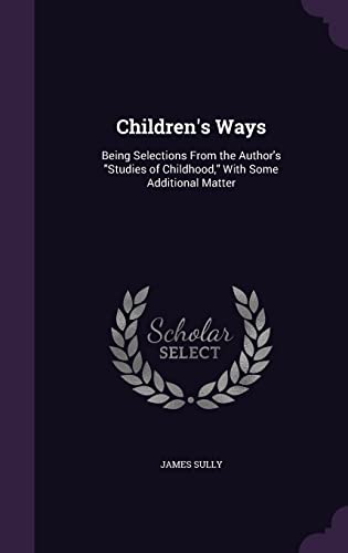 Children's Ways: Being Selections From the Author's "Studies of Childhood," With Some Additional Matter