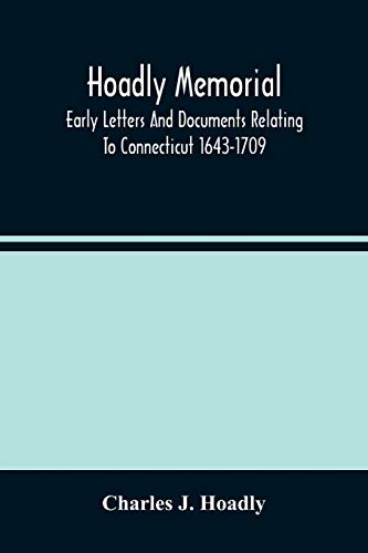 Hoadly Memorial; Early Letters And Documents Relating To Connecticut 1643-1709