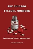 The Chicago Tylenol Murders: America's First Product Tampering Panic (True Crime Historical Records)