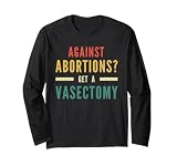 Against Abortion Get A Vasectomy Pro Choice Feminism Rights Long Sleeve T-Shirt