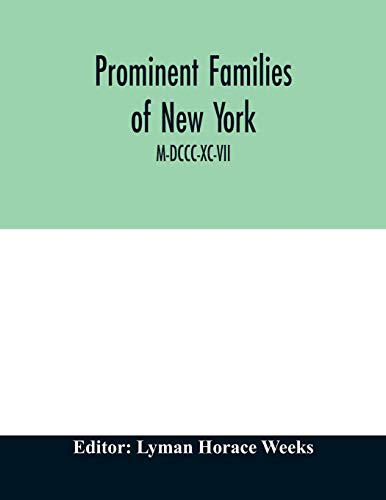 Prominent families of New York; Being An Account in Biographical form of Individuals and Families Distinguished as Representatives of the Social, ... and Civil Life of New York City M-DCCC-XC-VII