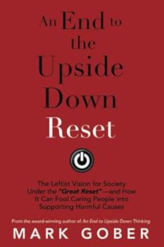 Paperback An End to the Upside Down Reset: The Leftist Vision for Society Under the “Great Reset”—and How It Can Fool Caring People into Supporting Harmful Causes Book