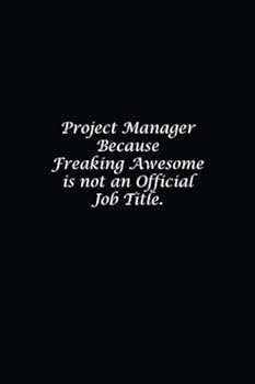 Project Manager Because Freaking Awesome is not an Official Job Title.: Lined notebook