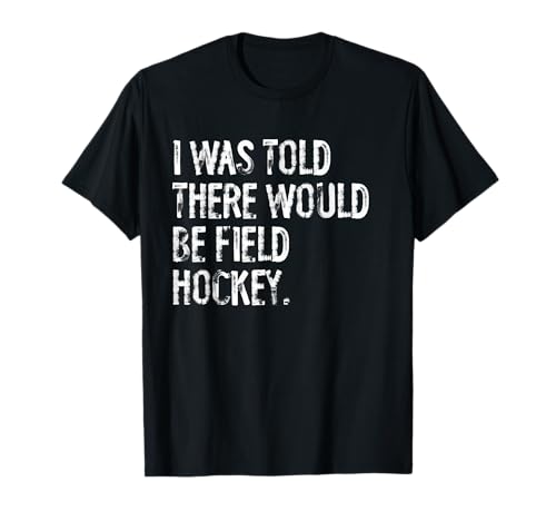 I Was Told There Would Be Field Hockey T-Shirt