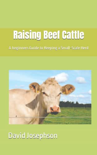 Raising Beef Cattle: A beginners Guide to Keeping a Small-Scale Herd