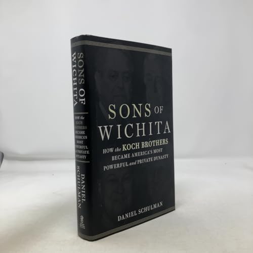 Sons of Wichita: How the Koch Brothers Became America's Most Powerful and Private Dynasty